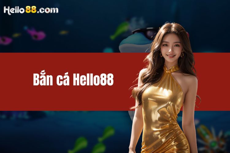 Bắn cá HELLO88 - Ngư trường đầy ắp cá cho game thủ tung hoành