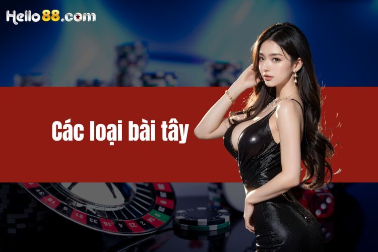 Các loại bài tây - Khám phá các loại game bài tây phổ biến