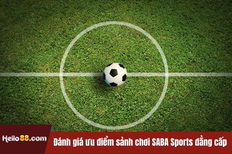 Đánh giá ưu điểm sảnh chơi SABA Sports đẳng cấp