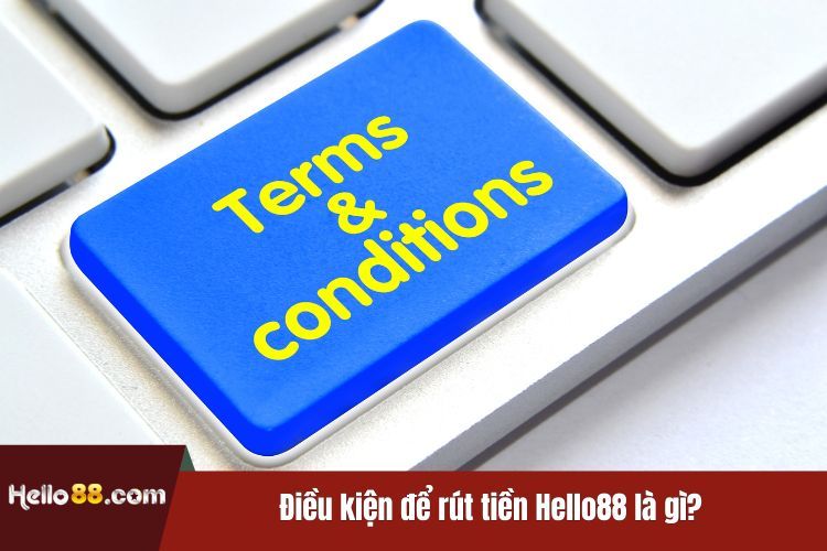 Điều kiện để rút tiền Hello88 là gì?